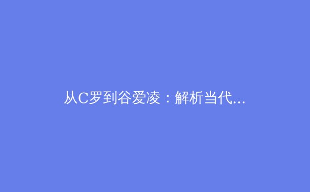 从C罗到谷爱凌：解析当代运动员心理韧性对竞技表现的科学影响 - 4